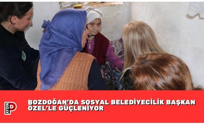 BOZDOĞAN’DA SOSYAL BELEDİYECİLİK BAŞKAN ÖZEL’LE GÜÇLENİYOR