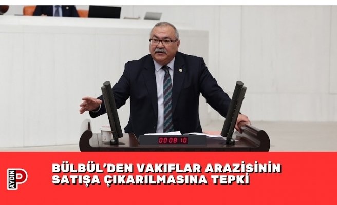 BÜLBÜL’DEN VAKIFLAR ARAZİSİNİN SATIŞA ÇIKARILMASINA TEPKİ
