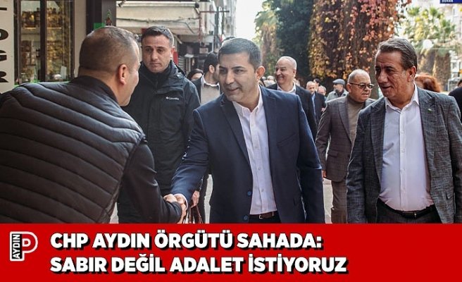 CHP AYDIN ÖRGÜTÜ SAHADA: SABIR DEĞİL ADALET İSTİYORUZ