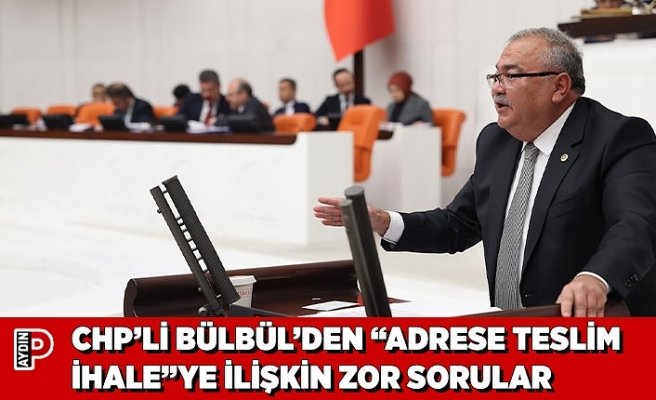 CHP’Lİ BÜLBÜL’DEN “ADRESE TESLİM İHALE”YE İLİŞKİN ZOR SORULAR