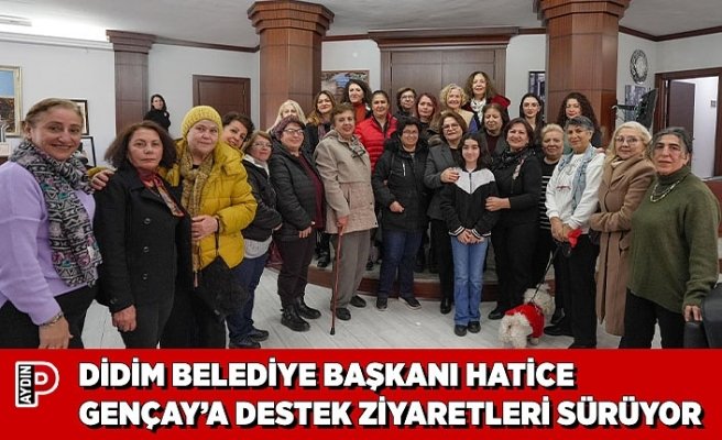 DİDİM BELEDİYE BAŞKANI HATİCE GENÇAY’A DESTEK ZİYARETLERİ SÜRÜYOR