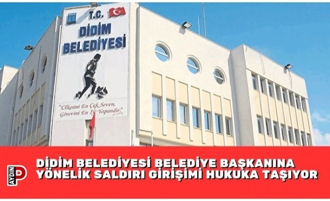 DİDİM BELEDİYESİ BELEDİYE BAŞKANINA YÖNELİK SALDIRI GİRİŞİMİ HUKUKA TAŞIYOR