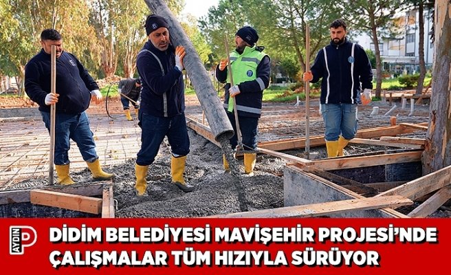 DİDİM BELEDİYESİ MAVİŞEHİR PROJESİ’NDE ÇALIŞMALAR TÜM HIZIYLA SÜRÜYOR