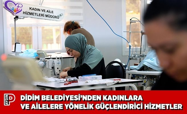 DİDİM BELEDİYESİ’NDEN KADINLARA VE AİLELERE YÖNELİK GÜÇLENDİRİCİ HİZMETLER