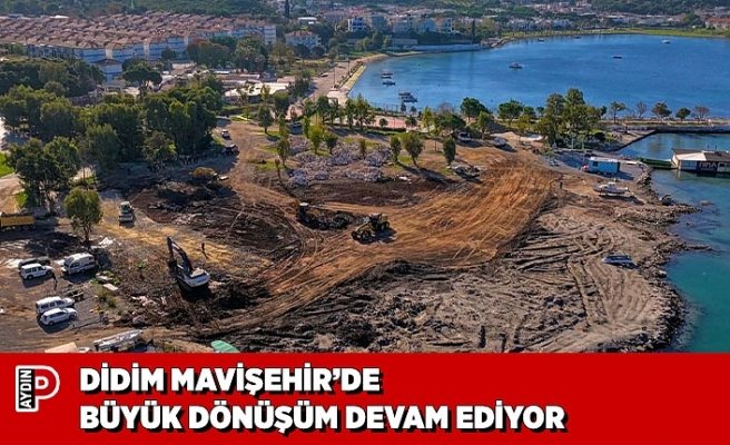DİDİM MAVİŞEHİR’DE BÜYÜK DÖNÜŞÜM DEVAM EDİYOR