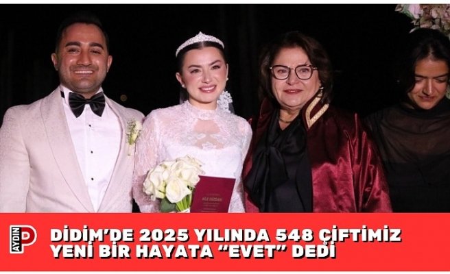 DİDİM’DE 2025 YILINDA 548 ÇİFTİMİZ YENİ BİR HAYATA “EVET” DEDİ