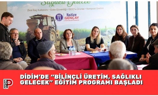 DİDİM’DE “BİLİNÇLİ ÜRETİM, SAĞLIKLI GELECEK” EĞİTİM PROGRAMI BAŞLADI