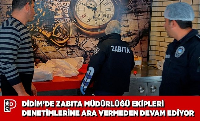 DİDİM’DE ZABITA MÜDÜRLÜĞÜ EKİPLERİ DENETİMLERİNE ARA VERMEDEN DEVAM EDİYOR