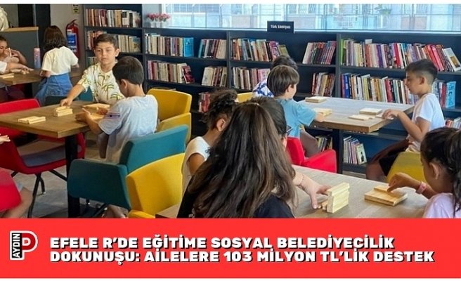 EFELE R’DE EĞİTİME SOSYAL BELEDİYECİLİK DOKUNUŞU: AİLELERE 103 MİLYON TL’LİK DESTEK