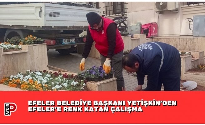 EFELER BELEDİYE BAŞKANI YETİŞKİN’DEN EFELER’E RENK KATAN ÇALIŞMA