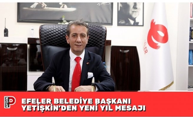EFELER BELEDİYE BAŞKANI YETİŞKİN’DEN YENİ YIL MESAJI