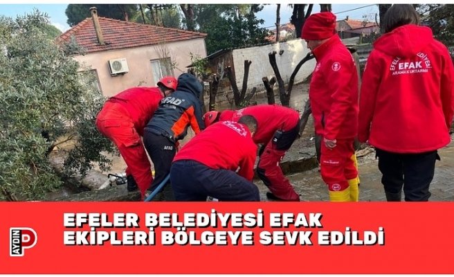 EFELER BELEDİYESİ EFAK EKİPLERİ BÖLGEYE SEVK EDİLDİ