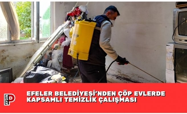 EFELER BELEDİYESİ’NDEN ÇÖP EVLERDE KAPSAMLI TEMİZLİK ÇALIŞMASI