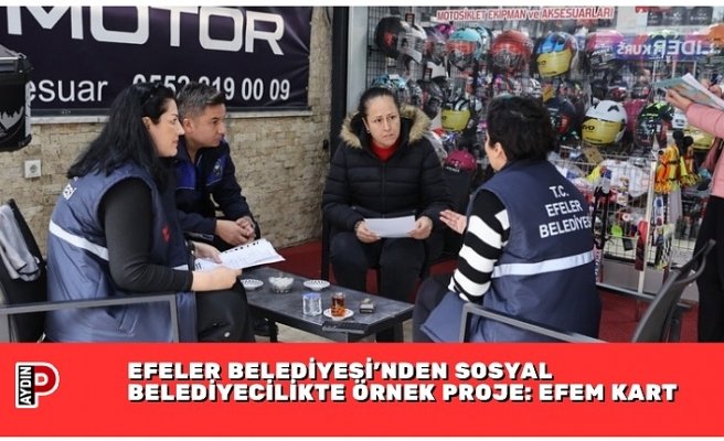 EFELER BELEDİYESİ’NDEN SOSYAL BELEDİYECİLİKTE ÖRNEK PROJE: EFEM KART