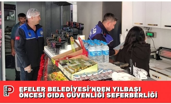 EFELER BELEDİYESİ’NDEN YILBAŞI ÖNCESİ GIDA GÜVENLİĞİ SEFERBERLİĞİ