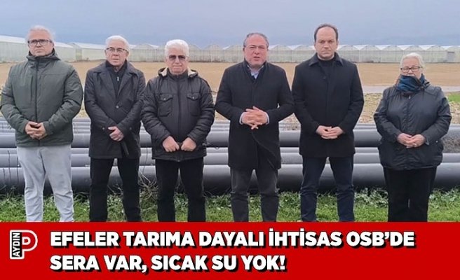 EFELER TARIMA DAYALI İHTİSAS OSB’DE SERA VAR, SICAK SU YOK!