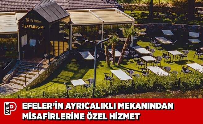EFELER’İN AYRICALIKLI MEKANINDAN MİSAFİRLERİNE ÖZEL HİZMET