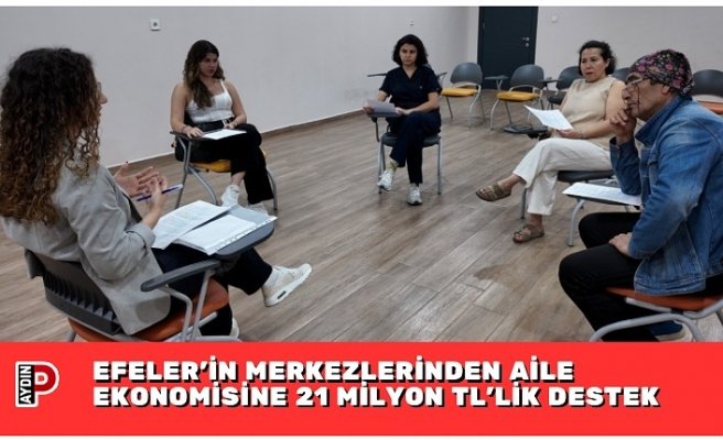 EFELER’İN MERKEZLERİNDEN AİLE EKONOMİSİNE 21 MİLYON TL’LİK DESTEK