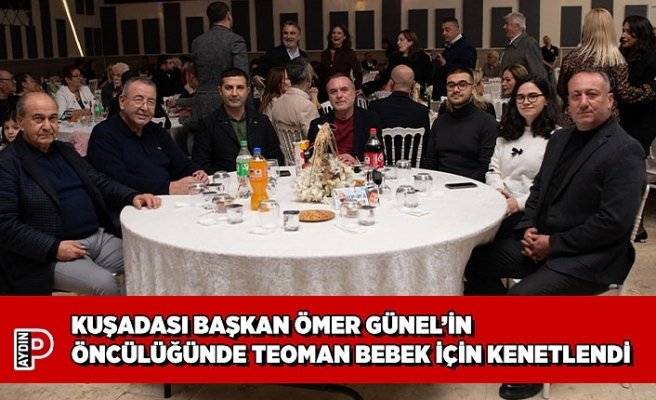 KUŞADASI BAŞKAN ÖMER GÜNEL’İN ÖNCÜLÜĞÜNDE TEOMAN BEBEK İÇİN KENETLENDİ
