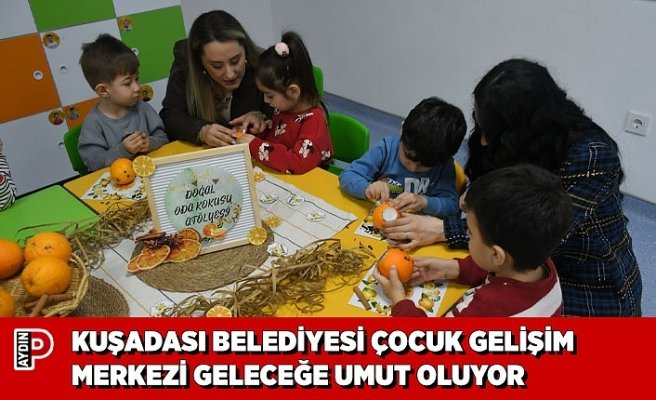 KUŞADASI BELEDİYESİ ÇOCUK GELİŞİM MERKEZİ GELECEĞE UMUT OLUYOR