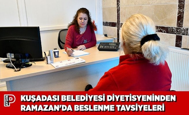 KUŞADASI BELEDİYESİ DİYETİSYENİNDEN RAMAZAN'DA BESLENME TAVSİYELERİ