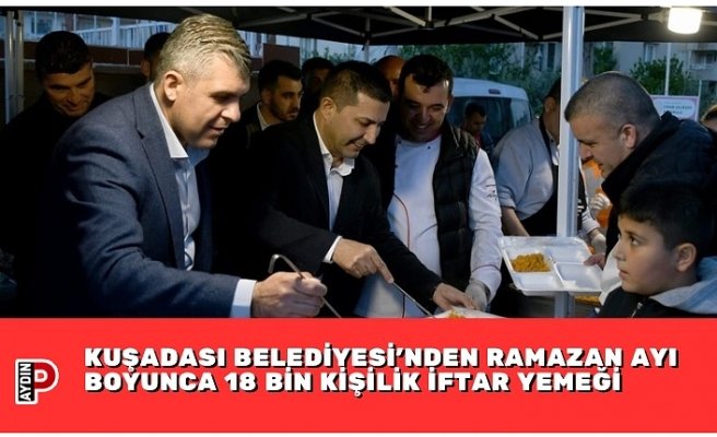 KUŞADASI BELEDİYESİ'NDEN RAMAZAN AYI BOYUNCA 18 BİN KİŞİLİK İFTAR YEMEĞİ