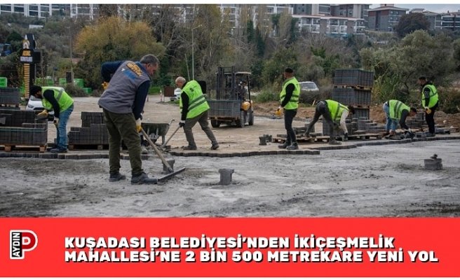 KUŞADASI BELEDİYESİ’NDEN İKİÇEŞMELİK MAHALLESİ’NE 2 BİN 500 METREKARE YENİ YOL