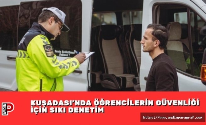 KUŞADASI'NDA ÖĞRENCİLERİN GÜVENLİĞİ İÇİN SIKI DENETİM
