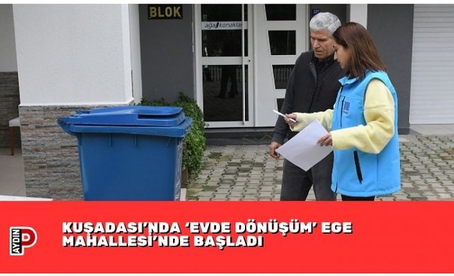 KUŞADASI’NDA ‘EVDE DÖNÜŞÜM’ EGE MAHALLESİ’NDE BAŞLADI