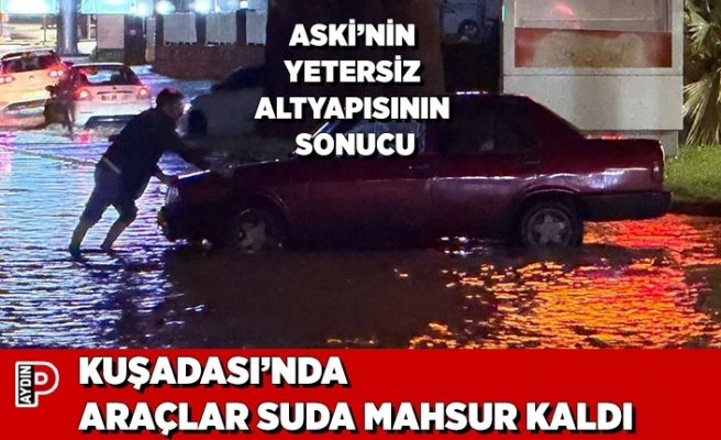 KUŞADASI’NDA ARAÇLAR SUDA MAHSUR KALDI