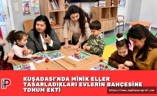 KUŞADASI’NDA MİNİK ELLER TASARLADIKLARI EVLERİN BAHÇESİNE TOHUM EKTİ