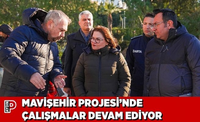 MAVİŞEHİR PROJESİ’NDE ÇALIŞMALAR DEVAM EDİYOR