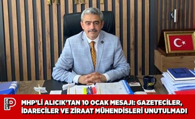MHP’Lİ ALICIK’TAN 10 OCAK MESAJI: GAZETECİLER, İDARECİLER VE ZİRAAT MÜHENDİSLERİ UNUTULMADI