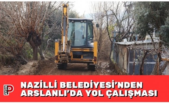 NAZİLLİ BELEDİYESİ’NDEN ARSLANLI’DA YOL ÇALIŞMASI