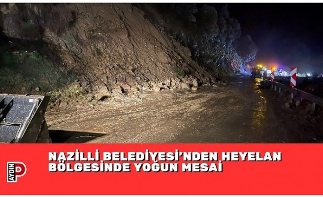 NAZİLLİ BELEDİYESİ’NDEN HEYELAN BÖLGESİNDE YOĞUN MESAİ