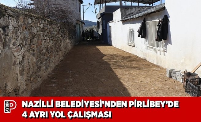 NAZİLLİ BELEDİYESİ’NDEN PİRLİBEY’DE 4 AYRI YOL ÇALIŞMASI