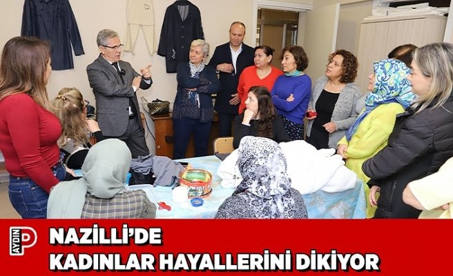 NAZİLLİ’DE KADINLAR HAYALLERİNİ DİKİYOR