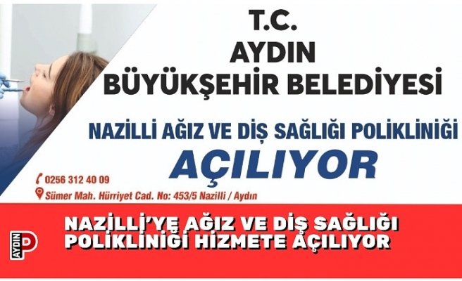 NAZİLLİ’YE AĞIZ VE DİŞ SAĞLIĞI POLİKLİNİĞİ HİZMETE AÇILIYOR