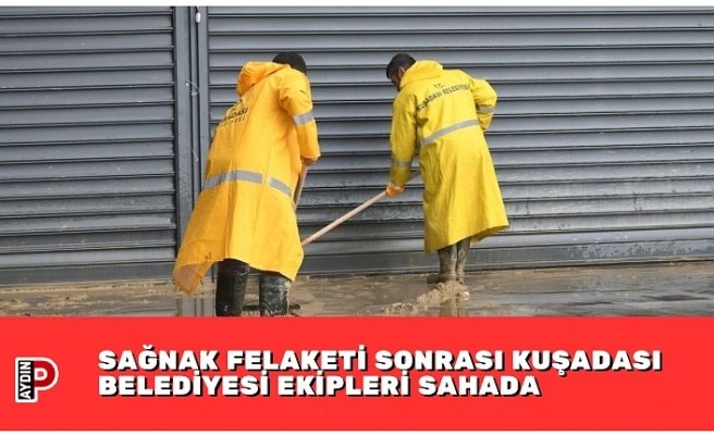 SAĞNAK FELAKETİ SONRASI KUŞADASI BELEDİYESİ EKİPLERİ SAHADA