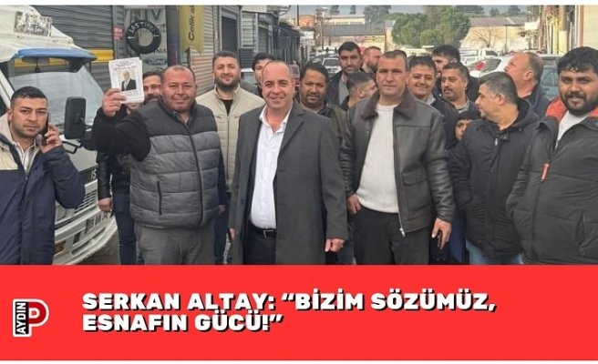 SERKAN ALTAY: “BİZİM SÖZÜMÜZ, ESNAFIN GÜCÜ!”