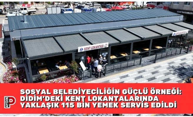 SOSYAL BELEDİYECİLİĞİN GÜÇLÜ ÖRNEĞİ: DİDİM’DEKİ KENT LOKANTALARINDA YAKLAŞIK 115 BİN YEMEK SERVİS EDİLDİ