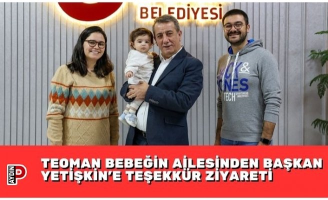 TEOMAN BEBEĞİN AİLESİNDEN BAŞKAN YETİŞKİN’E TEŞEKKÜR ZİYARETİ