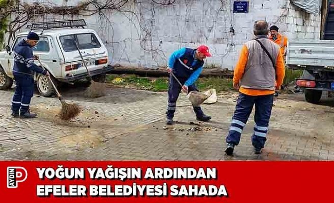 YOĞUN YAĞIŞIN ARDINDAN EFELER BELEDİYESİ SAHADA
